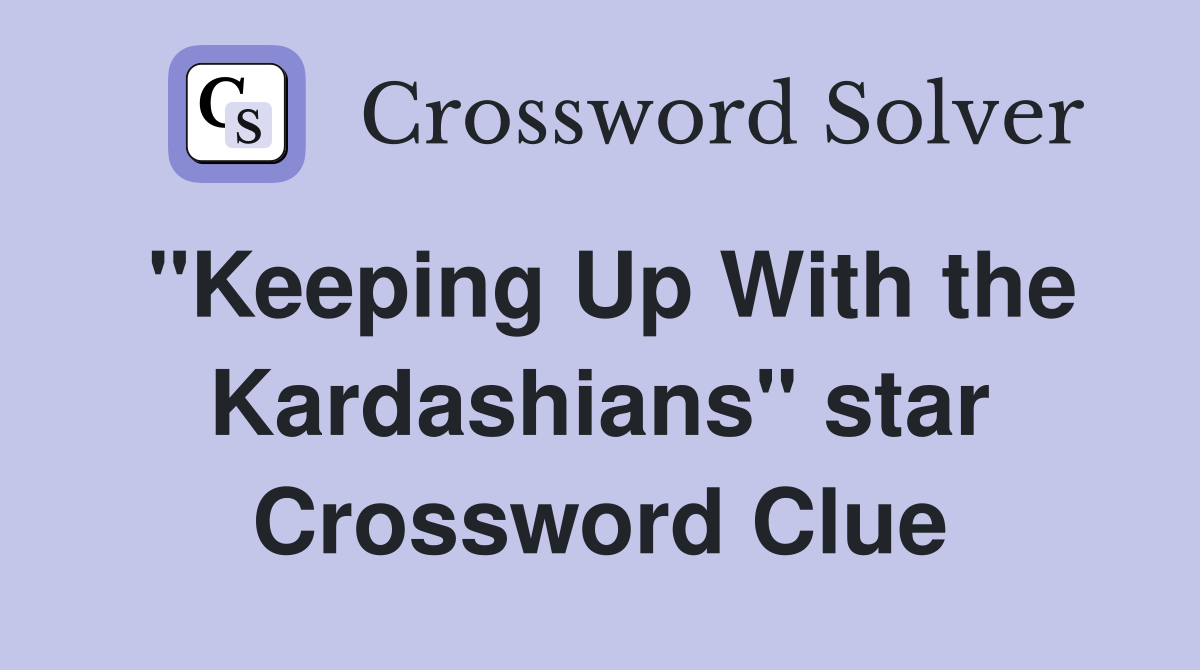 "Keeping Up With the Kardashians" star Crossword Clue Answers